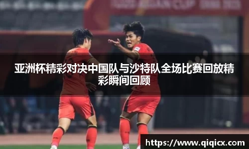 亚洲杯精彩对决中国队与沙特队全场比赛回放精彩瞬间回顾